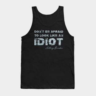 Don't be afraid to look like an idiot Tank Top